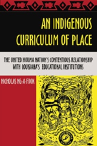 Nicholas Ng-a-fook - An Indigenous Curriculum of Place - The United Houma Nation’s Contentious Relationship with Louisiana’s Educational Institutions.