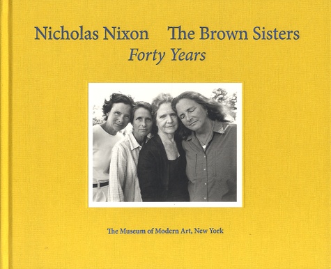 Nicholas Nixon - The Brown Sisters - Forty Years.