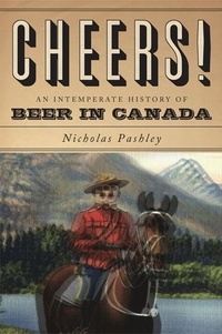 Nicholas Pashley - Cheers! - A History of Beer in Canada.