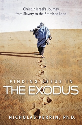 Finding Jesus In the Exodus. Christ in Israel's Journey from Slavery to the Promised Land