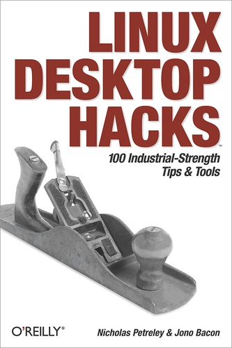 Nicholas Petreley et Jono Bacon - Linux Desktop Hacks - Tips & Tools for Customizing and Optimizing your OS.