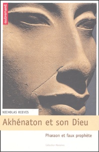 Nicholas Reeves - Akhenaton et son dieu - Pharaon et faux prophète.