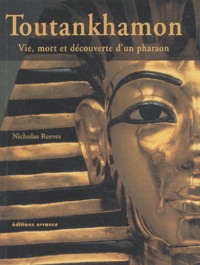 Nicholas Reeves - Toutankhamon. Vie, Mort Et Decouverte D'Un Pharaon.