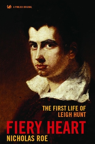Nicholas Roe - Fiery Heart - The First Life of Leigh Hunt.