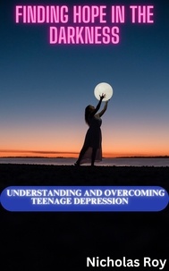  Nicholas Roy - Finding Hope in the Darkness: Understanding and Overcoming Teenage Depression.