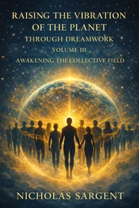 Raising the Vibration of the Planet Through Dreamwork: Awakening the Collective Field