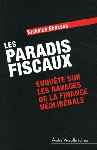 Nicholas Shaxson - Les Paradis fiscaux - Enquête sur les ravages de la finance néolibérale.