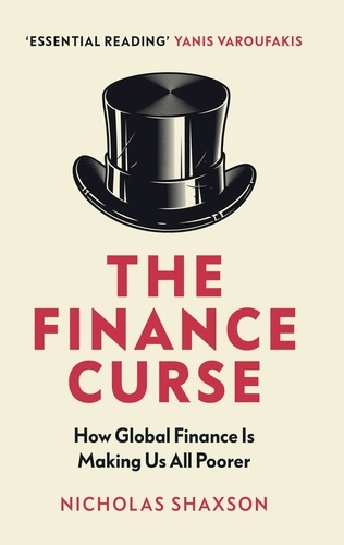 Nicholas Shaxson - The Finance Curse - How global finance is making us all poorer.