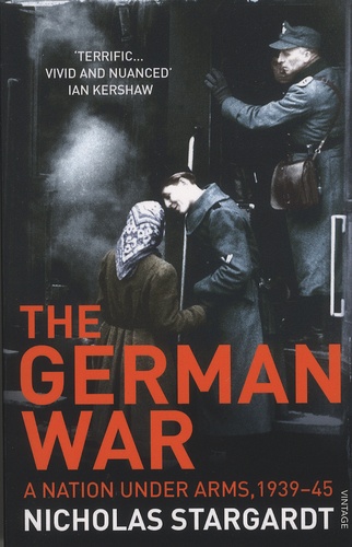 Nicholas Stargardt - The German War - A Nation Under Arms, 1939-45.