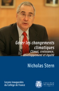 Nicholas Stern - Gérer les changements climatiques - Climat, croissance, développement et équité.