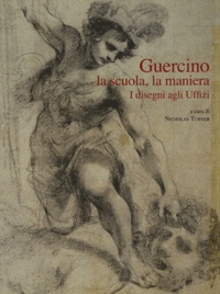 Nicholas Turner - Guercino - La scuola, la maniera, I Disegni Agli Uffizi.