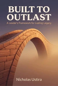 Built to Outlast - A Leader's Framework for Lasting Legacy