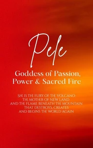Pele: A Goddess of Passion, Power, and Sacred Fire.