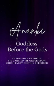 Ananke: Goddess Before the Gods - Older than Olympus, she carried the order upon which every destiny depended