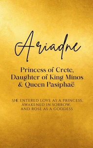 Ariadne: Princess of Crete, Daughter of King Minos and Queen Pasiphaë - She entered love as a princess, awakened in sorrow, and rose as a goddess