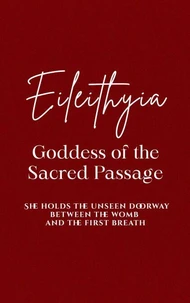 Eileithyia: Goddess of the Sacred Passage - She holds the unseen doorway between the womb and the first breath