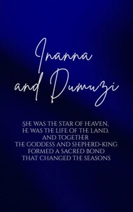 Inanna and Dumuzi: She was the star of heaven, he was the life of the land, and together the goddess and shepherd-king formed a sacred bond that changed the seasons.