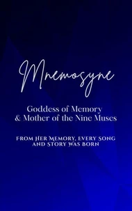 Mnemosyne: Goddess of Memory and Mother of the Nine Muses - From her memory, every song and story was born