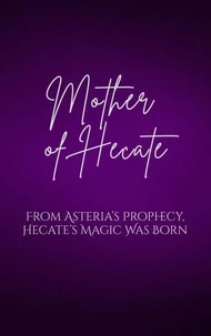 Mother of Hecate: From Asteria’s Prophecy, Hecate’s Magic Was Born