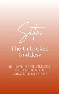 Sita: The Unbroken Goddess - Beneath her gentleness lived a strength greater than kings