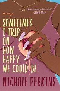 Nichole Perkins - Sometimes I Trip On How Happy We Could Be.