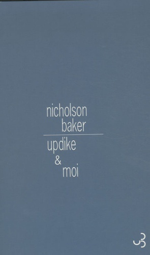Nicholson Baker - Updike & moi.