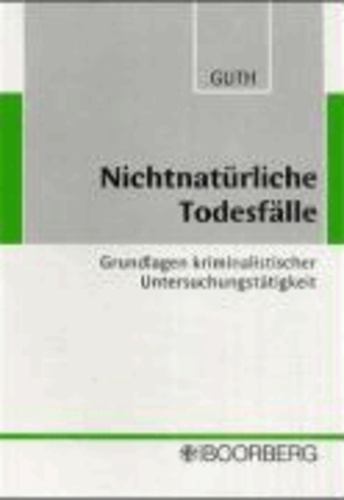 Nichtnatürliche Todesfälle - Grundlagen kriminalistischer Untersuchungstätigkeit. Ein Leitfaden für Praxis und Ausbildung.