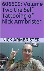 606609: Volume Two the Self Tattooing of Nick Armbrister