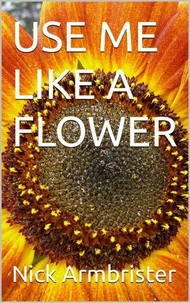 Use Me Like A Flower