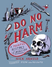 Nick Arnold et Stephanie Von Reiswitz - Do No Harm - A Painful History of Medicine.