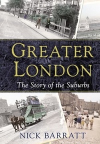 Nick Barratt - Greater London - The Story of the Suburbs.