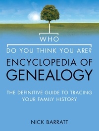 Nick Barratt - Who Do You Think You Are? Encyclopedia of Genealogy - The definitive reference guide to tracing your family history.