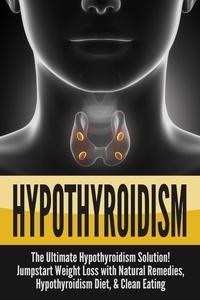  Nick Bell - Hypothyroidism: The Ultimate Hypothyroidism Solution! Jumpstart Weight Loss with Natural Remedies, Hypothyroidism Diet &amp; Clean Eating.