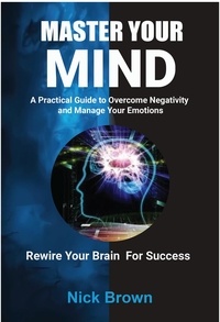  Nick Brown - Master Your Mind: A Practical Guide to Overcome Negativity and Manage your Emotions.