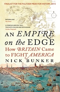 Nick Bunker - An Empire On The Edge - How Britain Came To Fight America.
