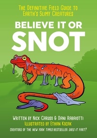 Nick Caruso et Dani Rabaiotti - Believe It or Snot - The Definitive Field Guide to Earth's Slimy Creatures.