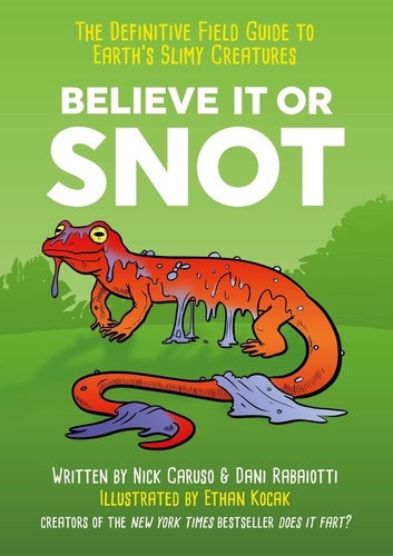 Believe It or Snot. The Definitive Field Guide to Earth's Slimy Creatures