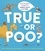 True or Poo?. The Ultimate Guide to Animal Facts and Fibs