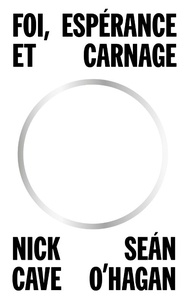 Nick Cave et Sean O'Hagan - Foi, espérance et carnage.