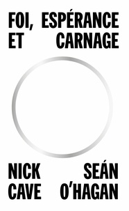 Nick Cave et Sean O'Hagan - Foi, espérance et carnage.