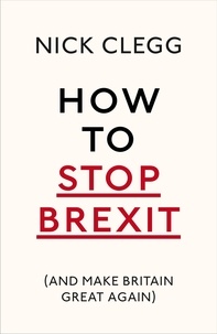 Nick Clegg - How To Stop Brexit (And Make Britain Great Again).