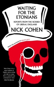 Nick Cohen - Waiting for the Etonians - Reports from the Sickbed of Liberal England.