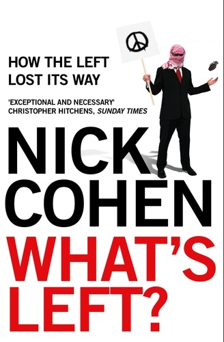Nick Cohen - What's Left? - How Liberals Lost Their Way.