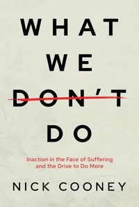 What We Don’t Do: Inaction in the Face of Suffering and the Drive to Do More