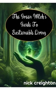  Nick Creighton - The Green Witch's Guide to Sustainable Living: Embrace the Magic of Nature for a Greener Life.