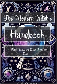 The Modern Witch's Handbook: Tarot, Runes, and Other Divination Tools