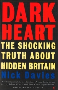 Nick Davies - Dark Heart. The Shocking Truth About Hidden Britain.