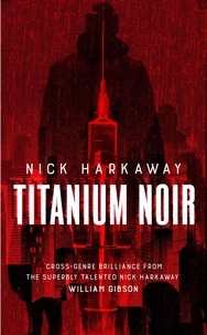 Nick Harkaway - Titanium Noir.
