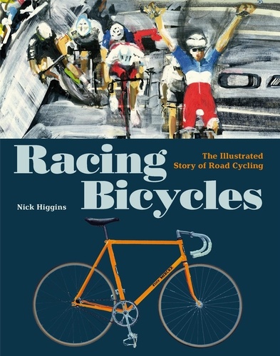 Nick Higgins - Racing Bicycles - The Illustrated Story of Road Cycling.