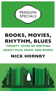 Nick Hornby - Books, Movies, Rhythm, Blues - Twenty Years of Writing about Film, Music and Books.